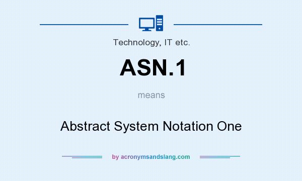 What does ASN.1 mean? It stands for Abstract System Notation One