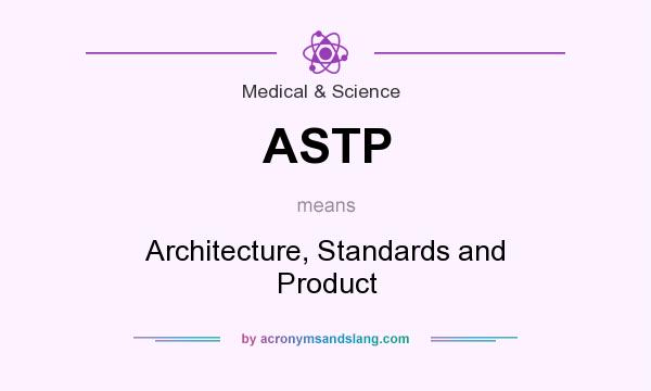 What does ASTP mean? It stands for Architecture, Standards and Product