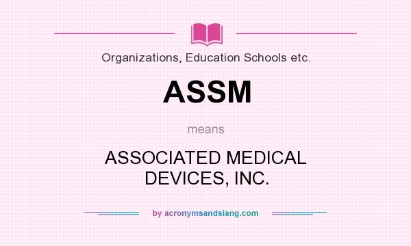 What does ASSM mean? It stands for ASSOCIATED MEDICAL DEVICES, INC.