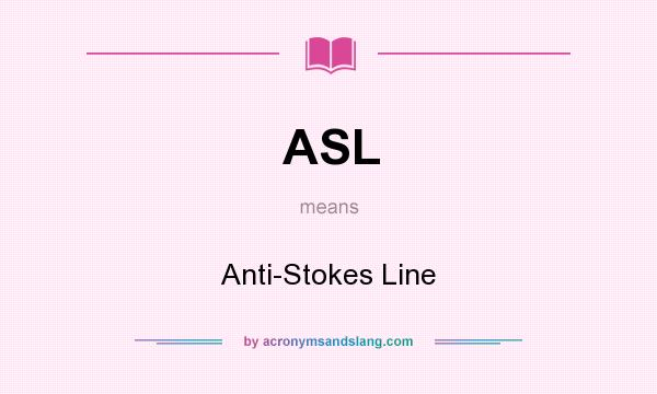 What does ASL mean? It stands for Anti-Stokes Line