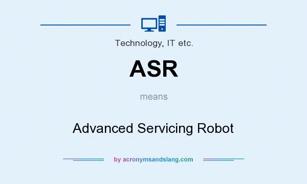What does ASR mean? It stands for Advanced Servicing Robot