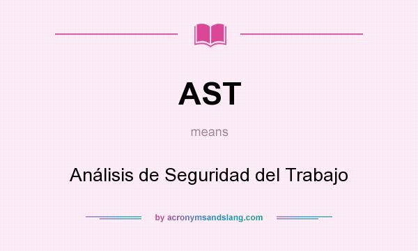 What does AST mean? It stands for Análisis de Seguridad del Trabajo