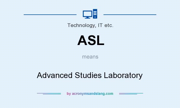What does ASL mean? It stands for Advanced Studies Laboratory