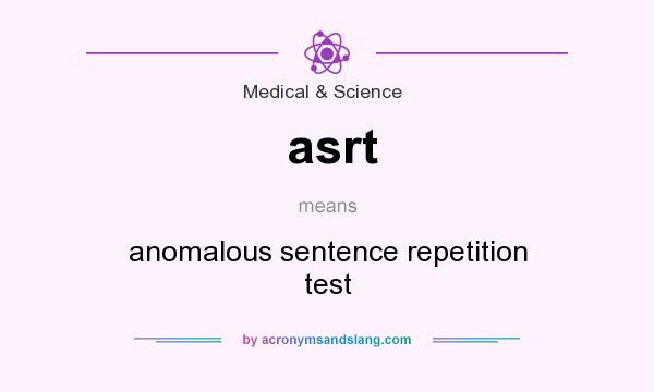 What does asrt mean? It stands for anomalous sentence repetition test