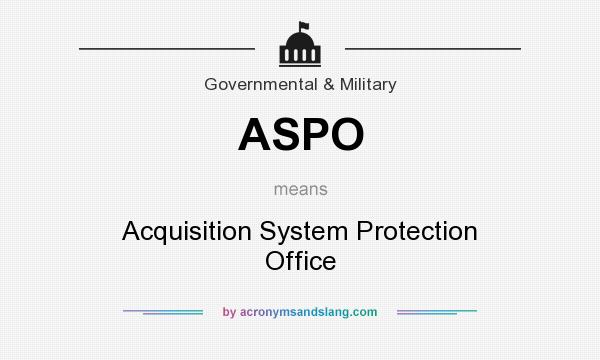 What does ASPO mean? It stands for Acquisition System Protection Office