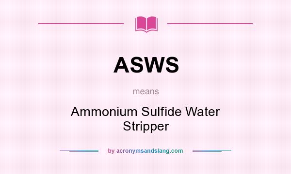 What does ASWS mean? It stands for Ammonium Sulfide Water Stripper
