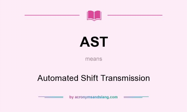 What does AST mean? It stands for Automated Shift Transmission