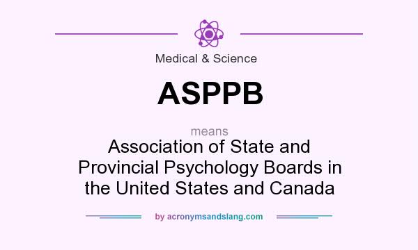 What does ASPPB mean? It stands for Association of State and Provincial Psychology Boards in the United States and Canada