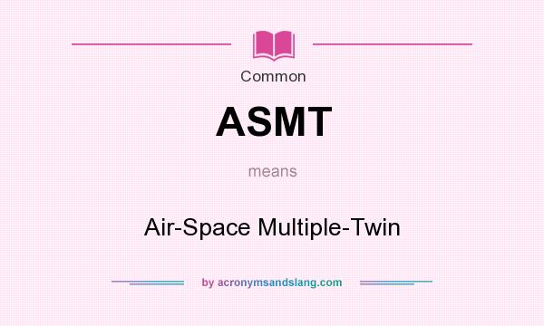 What does ASMT mean? It stands for Air-Space Multiple-Twin