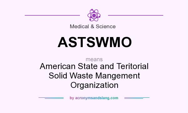 What does ASTSWMO mean? It stands for American State and Teritorial Solid Waste Mangement Organization