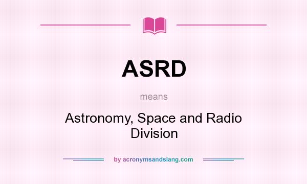What does ASRD mean? It stands for Astronomy, Space and Radio Division