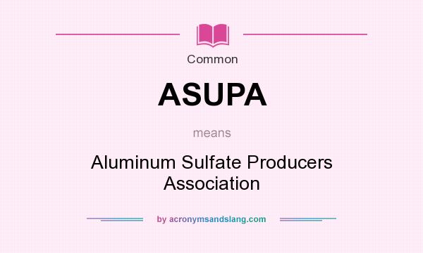 What does ASUPA mean? It stands for Aluminum Sulfate Producers Association