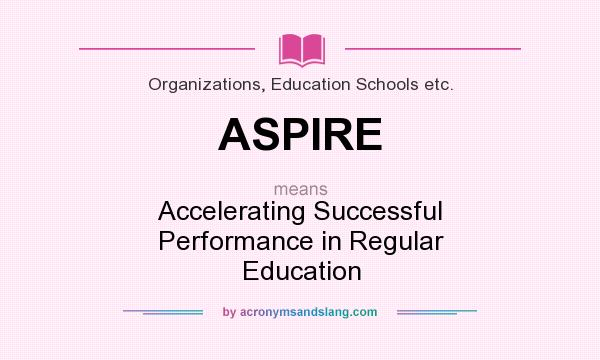 What does ASPIRE mean? It stands for Accelerating Successful Performance in Regular Education