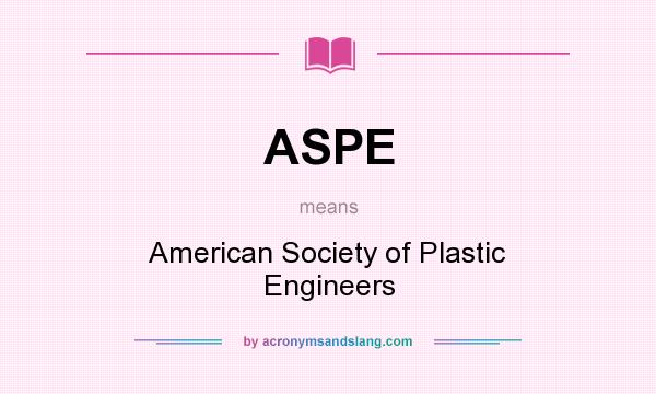 What does ASPE mean? It stands for American Society of Plastic Engineers