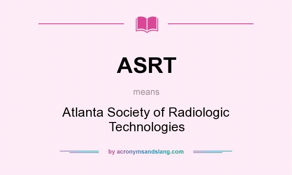 What does ASRT mean? It stands for Atlanta Society of Radiologic Technologies