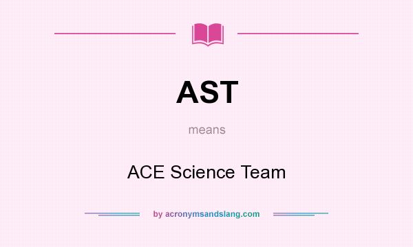 What does AST mean? It stands for ACE Science Team