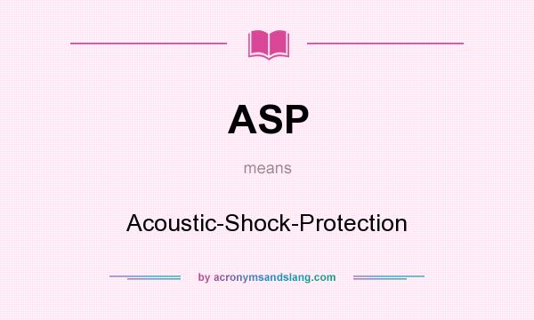 What does ASP mean? It stands for Acoustic-Shock-Protection