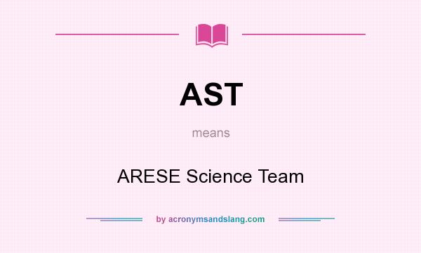 What does AST mean? It stands for ARESE Science Team
