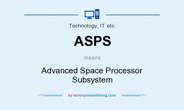 What does ASPS mean? It stands for Advanced Space Processor Subsystem