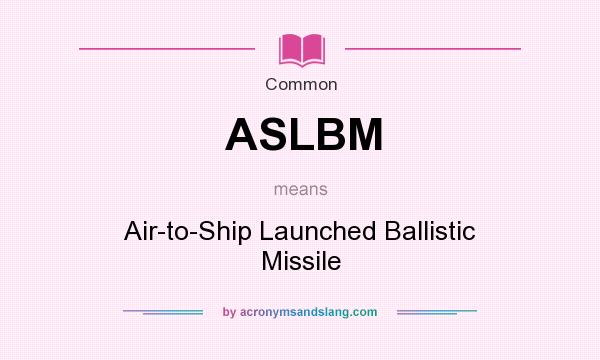 What does ASLBM mean? It stands for Air-to-Ship Launched Ballistic Missile
