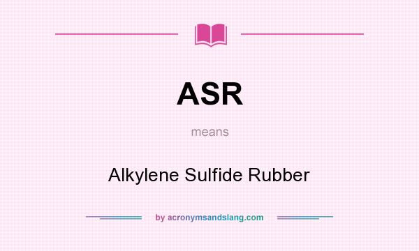 What does ASR mean? It stands for Alkylene Sulfide Rubber