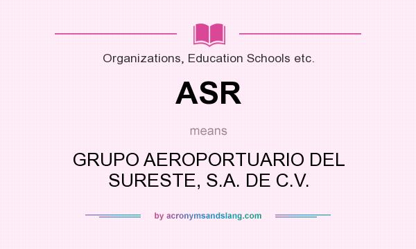 What does ASR mean? It stands for GRUPO AEROPORTUARIO DEL SURESTE, S.A. DE C.V.