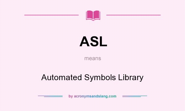 What does ASL mean? It stands for Automated Symbols Library