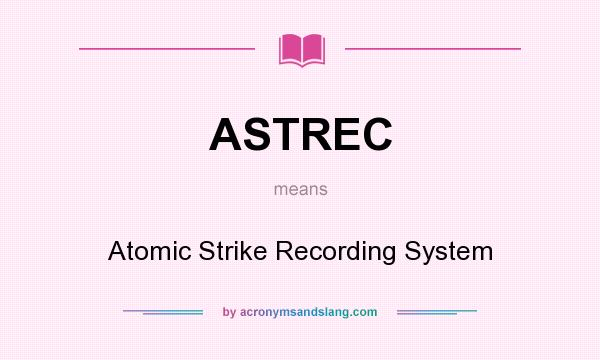 What does ASTREC mean? It stands for Atomic Strike Recording System