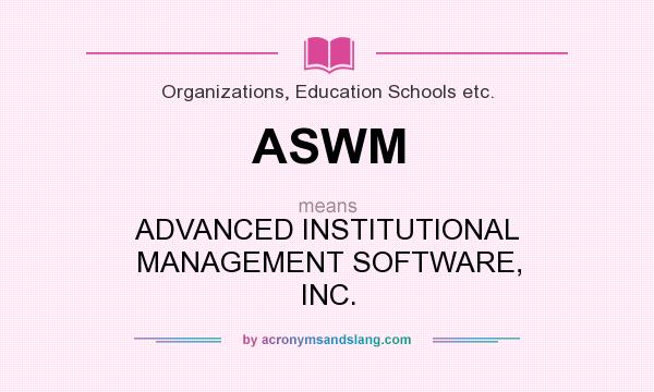 What does ASWM mean? It stands for ADVANCED INSTITUTIONAL MANAGEMENT SOFTWARE, INC.