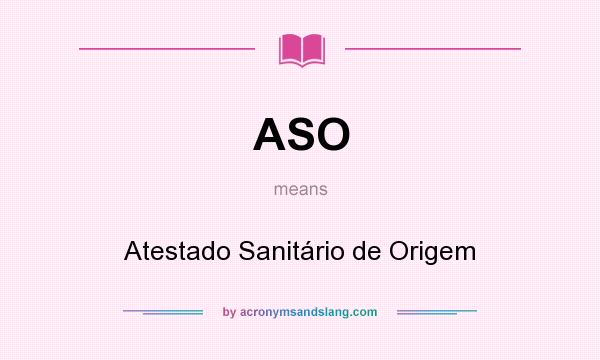 What does ASO mean? It stands for Atestado Sanitário de Origem