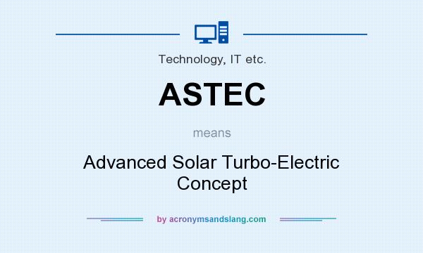 What does ASTEC mean? It stands for Advanced Solar Turbo-Electric Concept