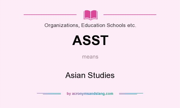 What does ASST mean? It stands for Asian Studies