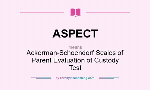What does ASPECT mean? It stands for Ackerman-Schoendorf Scales of Parent Evaluation of Custody Test