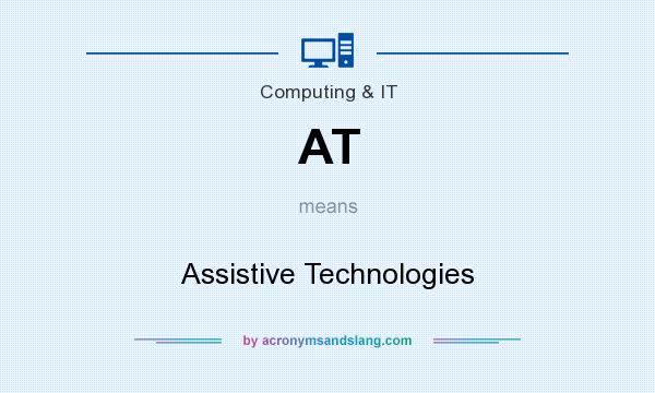 What does AT mean? It stands for Assistive Technologies