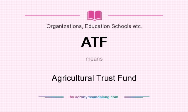 What does ATF mean? It stands for Agricultural Trust Fund