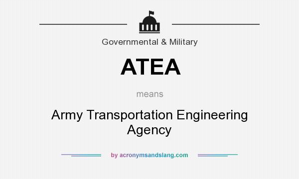 What does ATEA mean? It stands for Army Transportation Engineering Agency