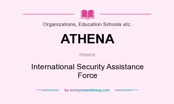 What does ATHENA mean? It stands for International Security Assistance Force