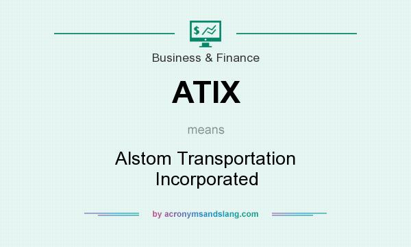 What does ATIX mean? It stands for Alstom Transportation Incorporated