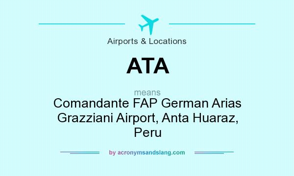 What does ATA mean? It stands for Comandante FAP German Arias Grazziani Airport, Anta Huaraz, Peru