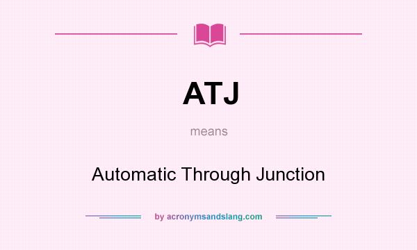 What does ATJ mean? It stands for Automatic Through Junction