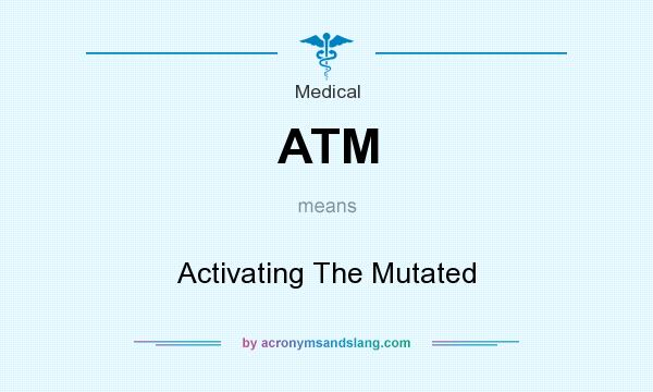 What does ATM mean? It stands for Activating The Mutated
