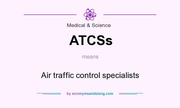 What does ATCSs mean? It stands for Air traffic control specialists
