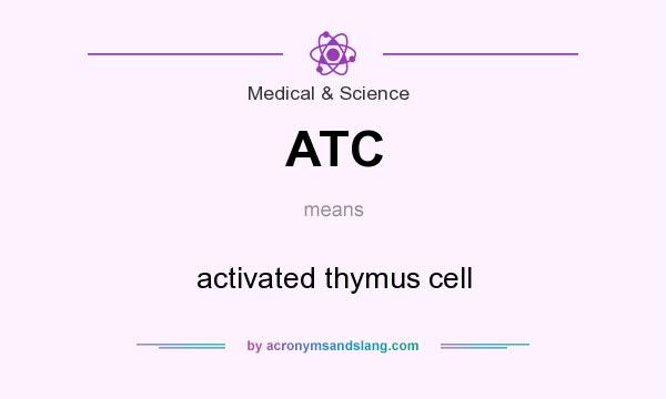 What does ATC mean? It stands for activated thymus cell