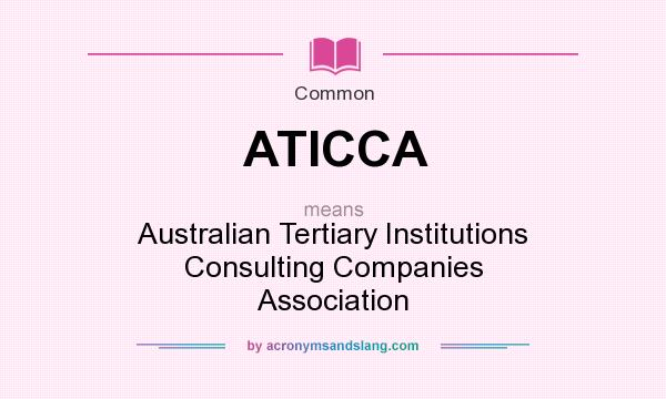 What does ATICCA mean? It stands for Australian Tertiary Institutions Consulting Companies Association
