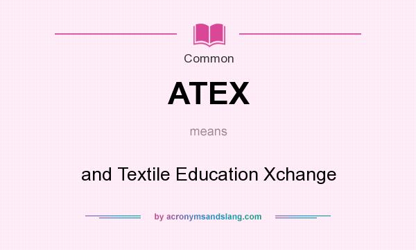 What does ATEX mean? It stands for and Textile Education Xchange