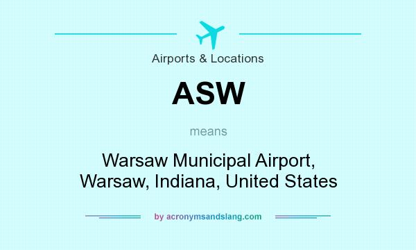What does ASW mean? It stands for Warsaw Municipal Airport, Warsaw, Indiana, United States