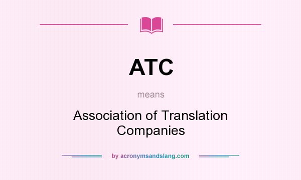 What does ATC mean? It stands for Association of Translation Companies