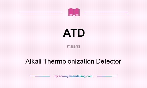 What does ATD mean? It stands for Alkali Thermoionization Detector