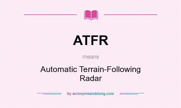 What does ATFR mean? It stands for Automatic Terrain-Following Radar