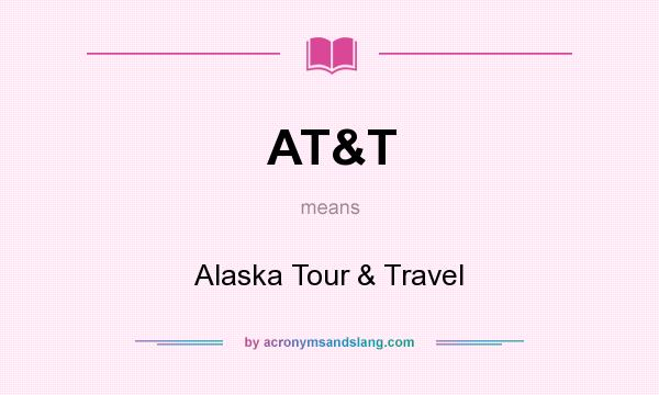 What does AT&T mean? It stands for Alaska Tour & Travel